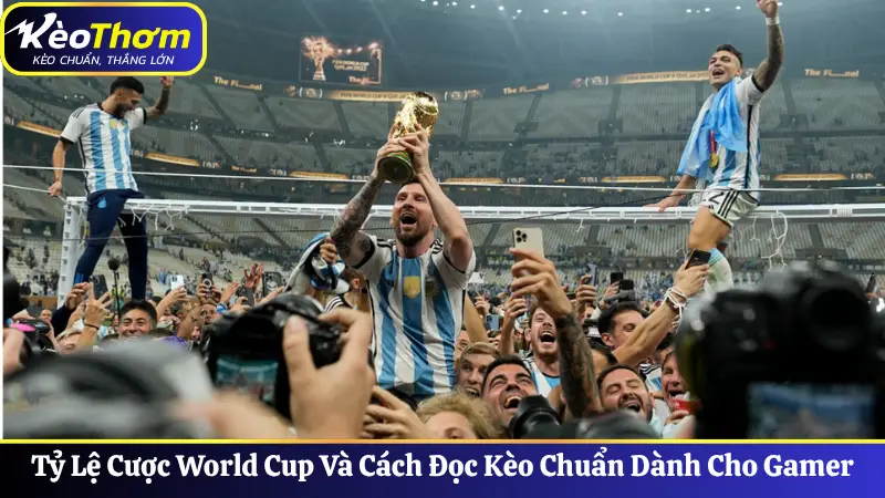 Tỷ Lệ Cược World Cup Và Cách Đọc Kèo Chuẩn Cho Bet Thủ