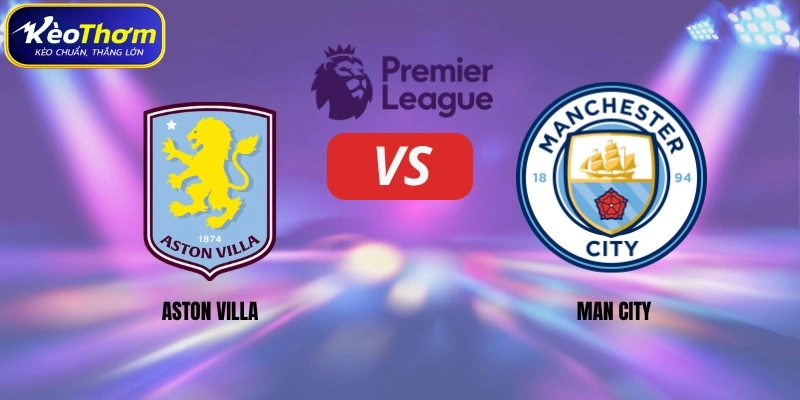 Tổng quát về số liệu thống kê Aston Villa vs Man City 