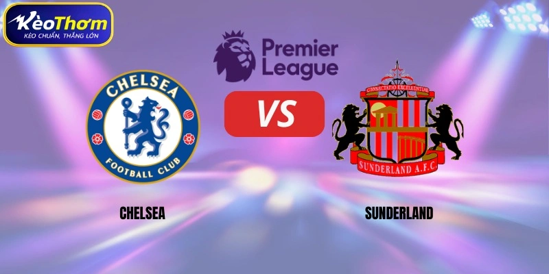 Sơ lược thông tin số liệu thống kê Chelsea vs Sunderland