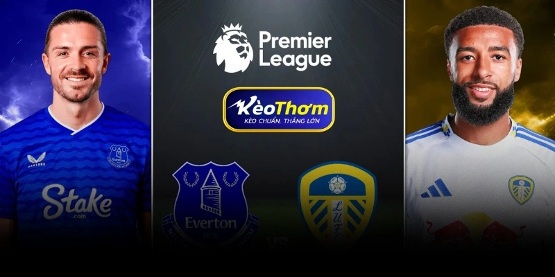 Nhận định kèo Everton vs Leeds United và dự báo từ chuyên gia