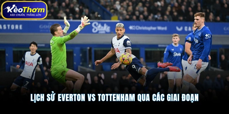Lịch sử Everton vs Tottenham qua các giai đoạn