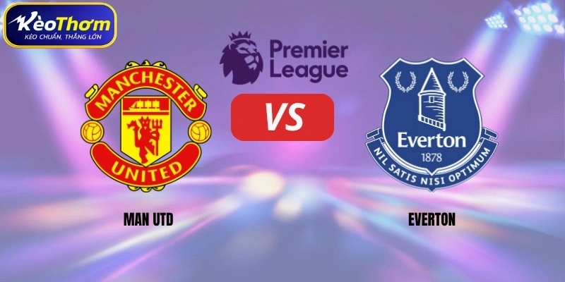 Man Utd vs Everton - Quỷ đỏ áp đảo nhưng không dễ dàng